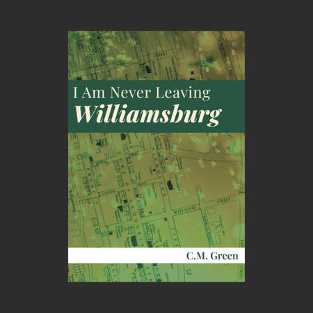 I Am Never Leaving Williamsburg by C.M. Green