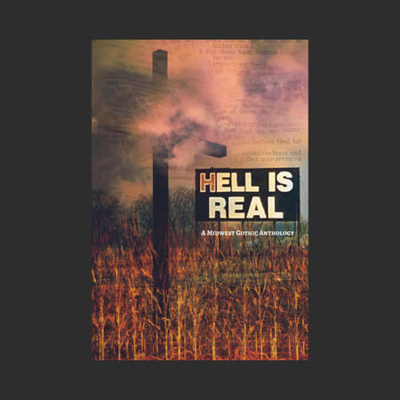 Hell Is Real: A Midwest Gothic Anthology edited by Jack Apollo Hartley